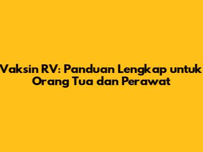 Vaksin RV: Panduan Lengkap untuk Orang Tua dan Perawat