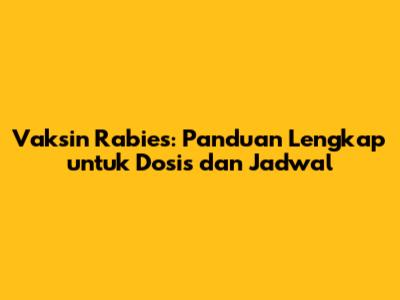 Vaksin Rabies: Panduan Lengkap untuk Dosis dan Jadwal