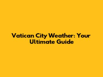 Vatican City Weather: Your Ultimate Guide