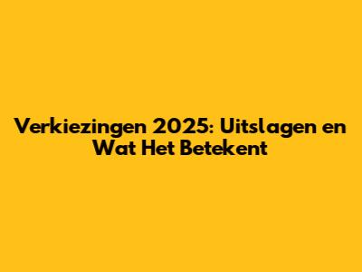 Verkiezingen 2025: Uitslagen en Wat Het Betekent