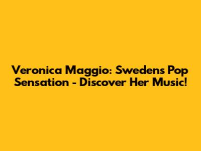 Veronica Maggio: Sweden's Pop Sensation - Discover Her Music!