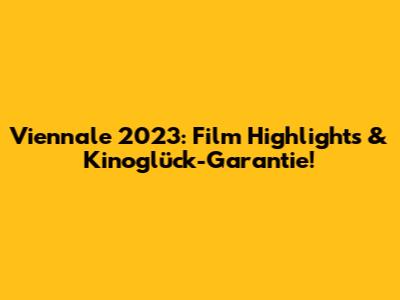Viennale 2023: Film Highlights & Kinoglück-Garantie!