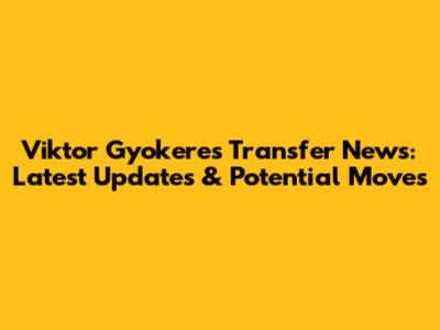 Viktor Gyokeres Transfer News: Latest Updates & Potential Moves