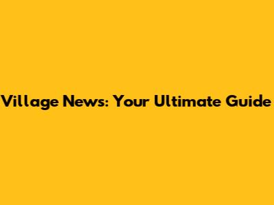 Village News: Your Ultimate Guide