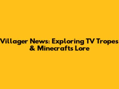 Villager News: Exploring TV Tropes & Minecraft's Lore