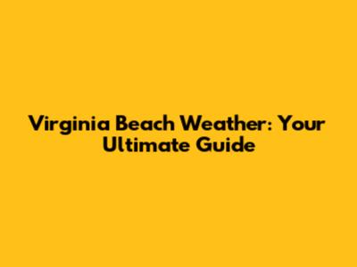 Virginia Beach Weather: Your Ultimate Guide