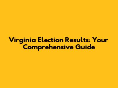 Virginia Election Results: Your Comprehensive Guide