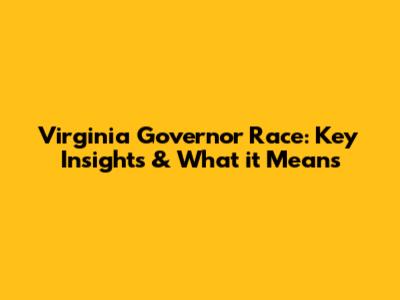 Virginia Governor Race: Key Insights & What it Means