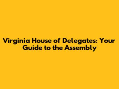 Virginia House of Delegates: Your Guide to the Assembly