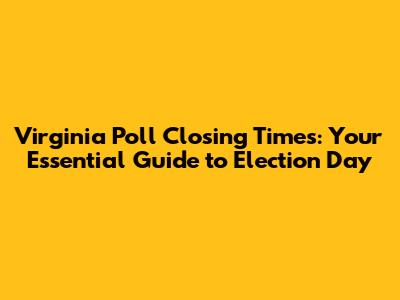 Virginia Poll Closing Times: Your Essential Guide to Election Day