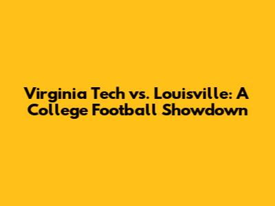 Virginia Tech vs. Louisville: A College Football Showdown