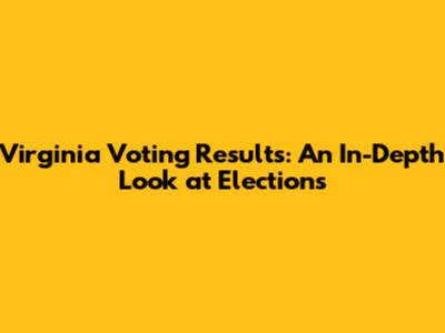 Virginia Voting Results: An In-Depth Look at Elections