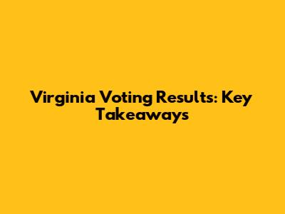 Virginia Voting Results: Key Takeaways