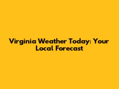 Virginia Weather Today: Your Local Forecast