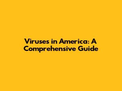 Viruses in America: A Comprehensive Guide