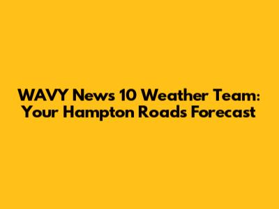 WAVY News 10 Weather Team: Your Hampton Roads Forecast