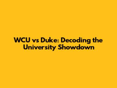 WCU vs Duke: Decoding the University Showdown