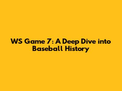 WS Game 7: A Deep Dive into Baseball History