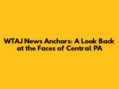 WTAJ News Anchors: A Look Back at the Faces of Central PA