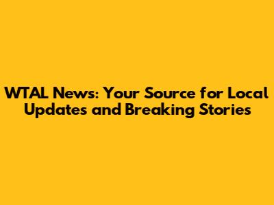 WTAL News: Your Source for Local Updates and Breaking Stories