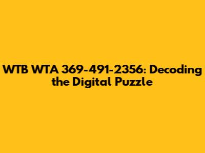 WTB WTA 369-491-2356: Decoding the Digital Puzzle