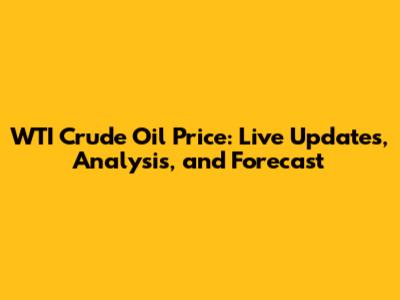 WTI Crude Oil Price: Live Updates, Analysis, and Forecast