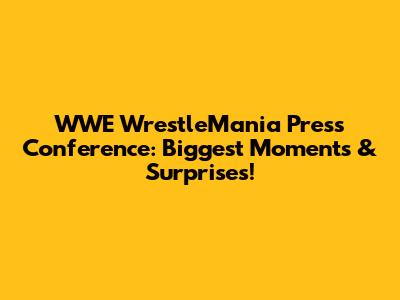 WWE WrestleMania Press Conference: Biggest Moments & Surprises!