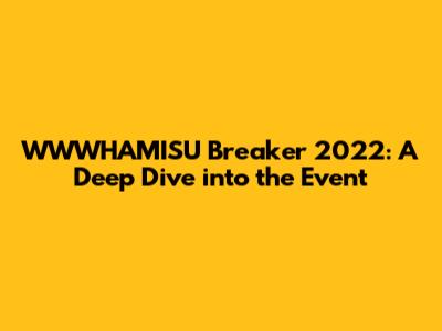 WWWHAMISU Breaker 2022: A Deep Dive into the Event