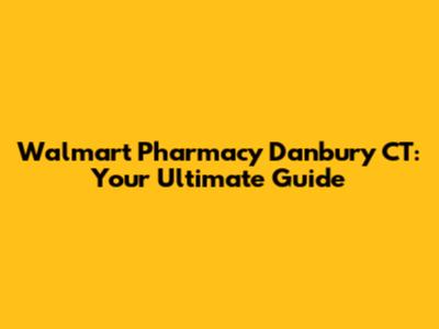 Walmart Pharmacy Danbury CT: Your Ultimate Guide