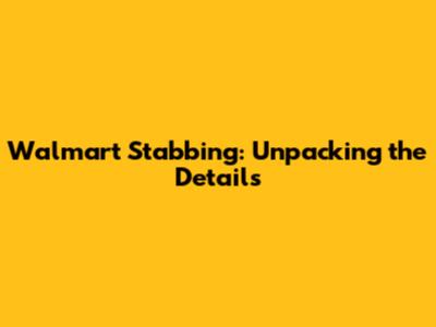 Walmart Stabbing: Unpacking the Details