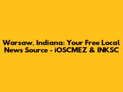 Warsaw, Indiana: Your Free Local News Source - iOSCMEZ & INKSC