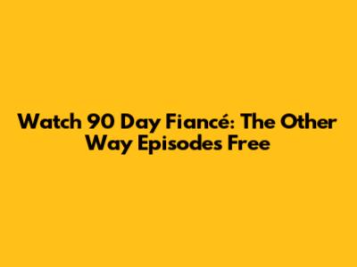 Watch 90 Day Fiancé: The Other Way Episodes Free