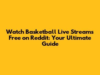 Watch Basketball Live Streams Free on Reddit: Your Ultimate Guide