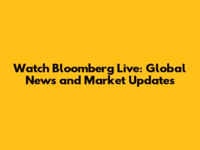 Watch Bloomberg Live: Global News and Market Updates