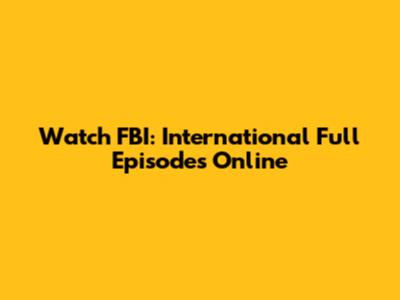 Watch FBI: International Full Episodes Online