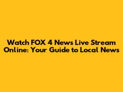 Watch FOX 4 News Live Stream Online: Your Guide to Local News