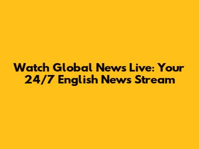 Watch Global News Live: Your 24/7 English News Stream