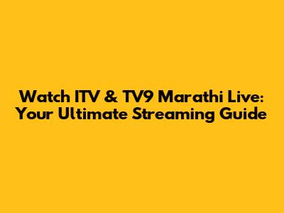 Watch ITV & TV9 Marathi Live: Your Ultimate Streaming Guide