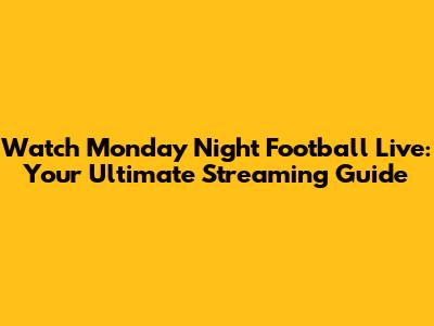 Watch Monday Night Football Live: Your Ultimate Streaming Guide