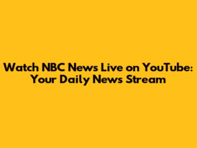 Watch NBC News Live on YouTube: Your Daily News Stream