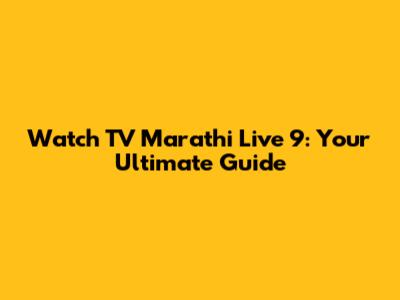 Watch TV Marathi Live 9: Your Ultimate Guide