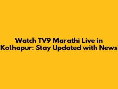 Watch TV9 Marathi Live in Kolhapur: Stay Updated with News