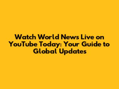 Watch World News Live on YouTube Today: Your Guide to Global Updates