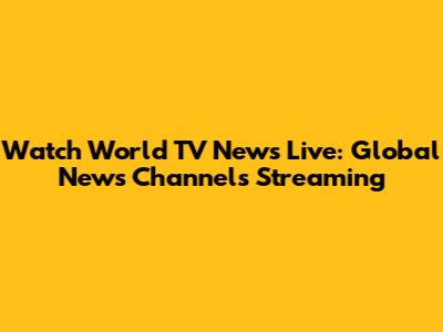 Watch World TV News Live: Global News Channels Streaming