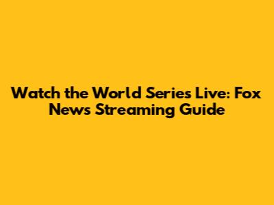 Watch the World Series Live: Fox News Streaming Guide