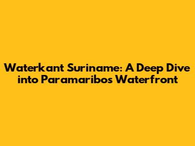 Waterkant Suriname: A Deep Dive into Paramaribo's Waterfront