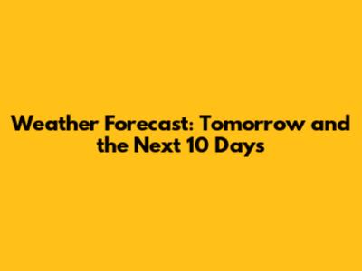 Weather Forecast: Tomorrow and the Next 10 Days