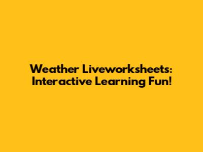 Weather Liveworksheets: Interactive Learning Fun!