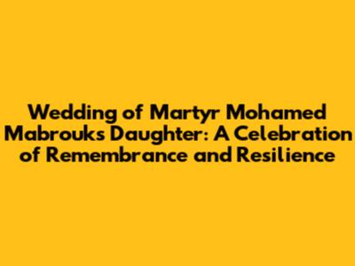 Wedding of Martyr Mohamed Mabrouk's Daughter: A Celebration of Remembrance and Resilience