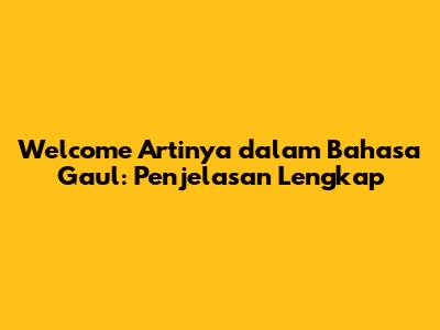 Welcome Artinya dalam Bahasa Gaul: Penjelasan Lengkap